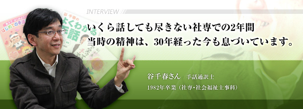 いくら話しても尽きない社専での2年間当時の精神は、30年たった今も息づいています。谷千春さん（上智社会福祉専門学校　社会福祉主事科　1982年卒業）